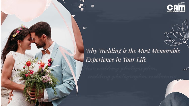Why Wedding is the Most Memorable Experience in Your Life