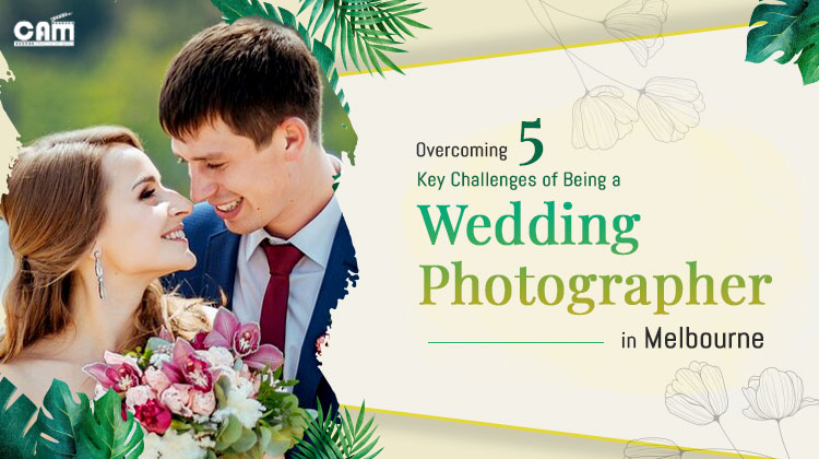 Overcoming 5 Key Challenges of Being a Wedding Photographer in Melbourne